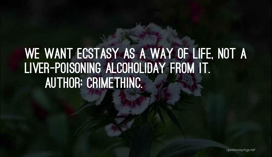 CrimethInc. Quotes: We Want Ecstasy As A Way Of Life, Not A Liver-poisoning Alcoholiday From It.