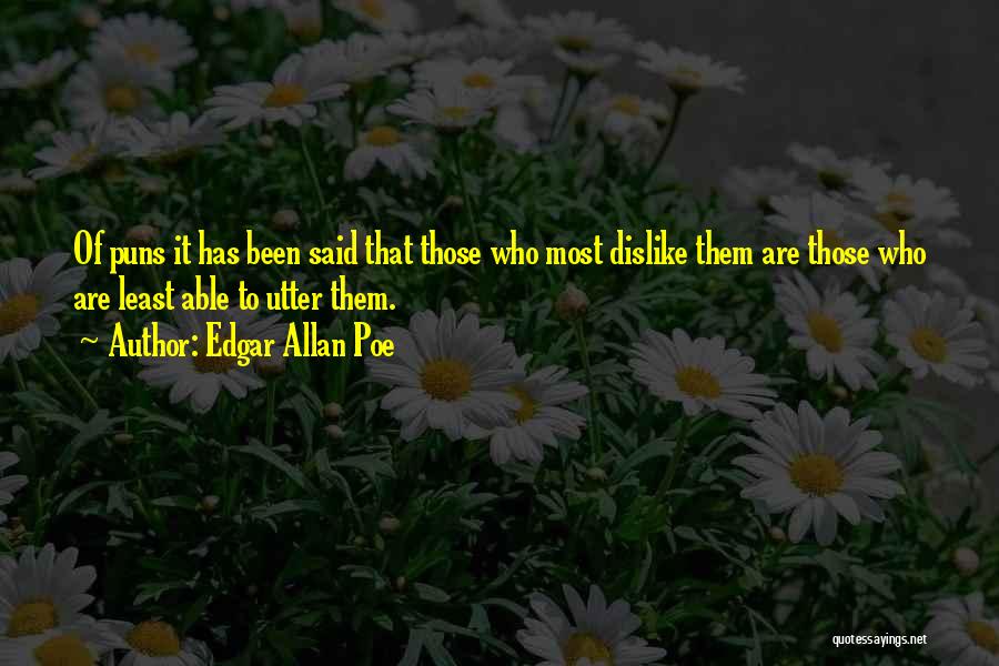 Edgar Allan Poe Quotes: Of Puns It Has Been Said That Those Who Most Dislike Them Are Those Who Are Least Able To Utter