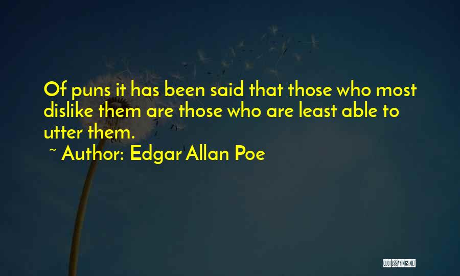 Edgar Allan Poe Quotes: Of Puns It Has Been Said That Those Who Most Dislike Them Are Those Who Are Least Able To Utter