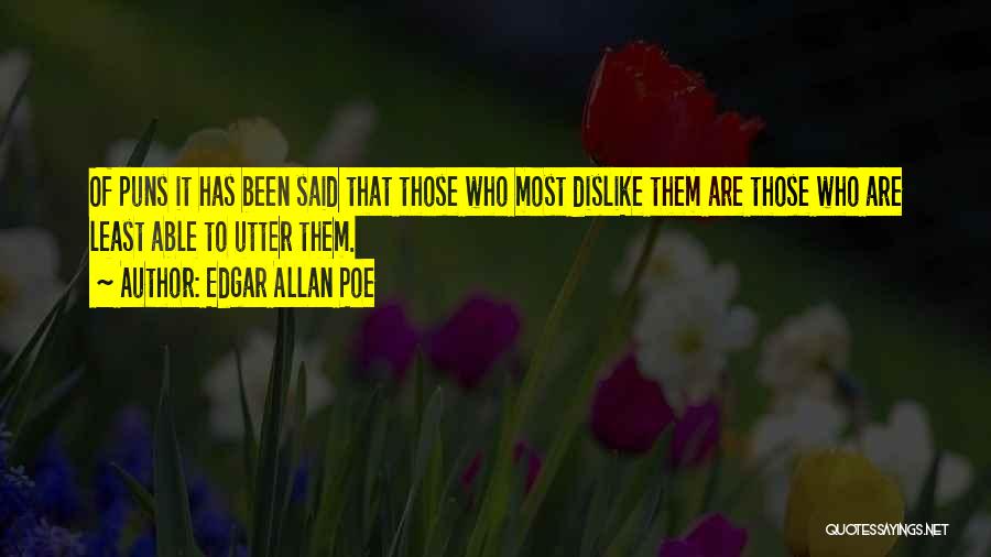 Edgar Allan Poe Quotes: Of Puns It Has Been Said That Those Who Most Dislike Them Are Those Who Are Least Able To Utter