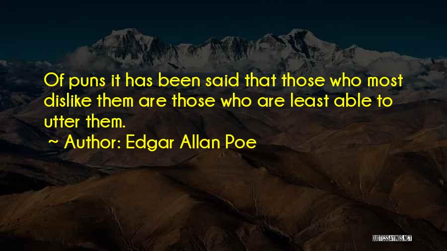 Edgar Allan Poe Quotes: Of Puns It Has Been Said That Those Who Most Dislike Them Are Those Who Are Least Able To Utter