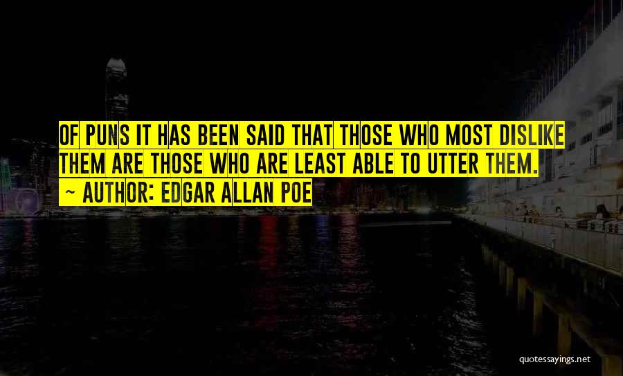 Edgar Allan Poe Quotes: Of Puns It Has Been Said That Those Who Most Dislike Them Are Those Who Are Least Able To Utter