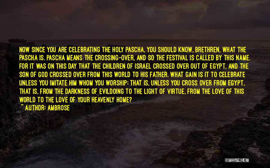 Ambrose Quotes: Now Since You Are Celebrating The Holy Pascha, You Should Know, Brethren, What The Pascha Is. Pascha Means The Crossing-over,