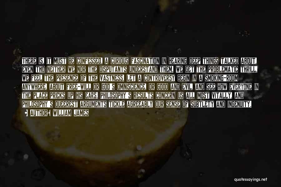 William James Quotes: There Is, It Must Be Confessed, A Curious Fascination In Hearing Deep Things Talked About, Even Tho Neither We Nor