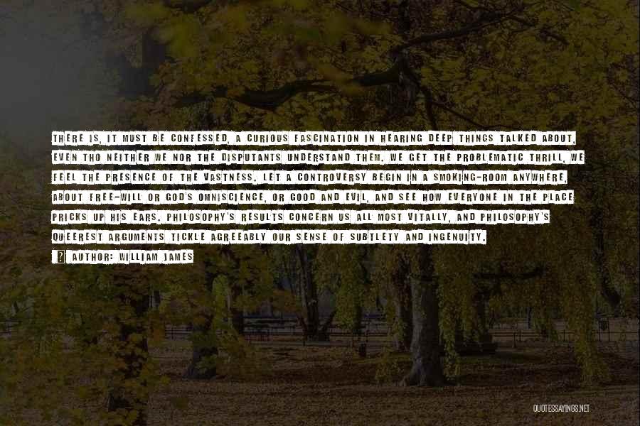 William James Quotes: There Is, It Must Be Confessed, A Curious Fascination In Hearing Deep Things Talked About, Even Tho Neither We Nor