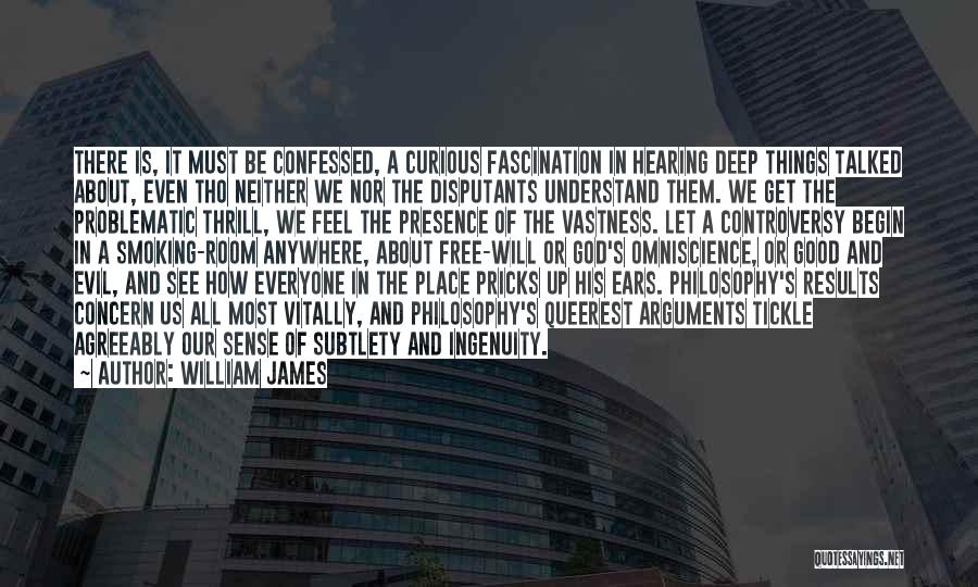 William James Quotes: There Is, It Must Be Confessed, A Curious Fascination In Hearing Deep Things Talked About, Even Tho Neither We Nor