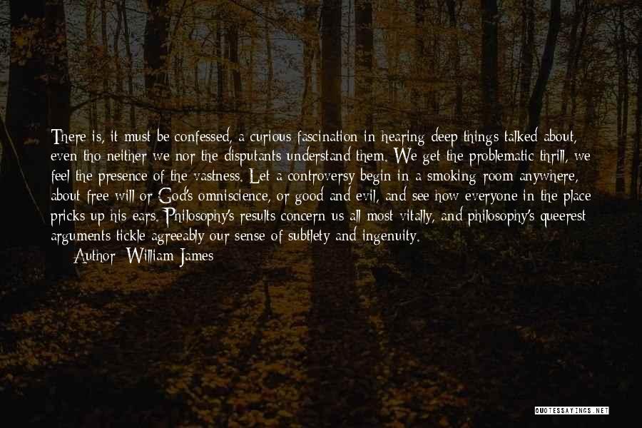 William James Quotes: There Is, It Must Be Confessed, A Curious Fascination In Hearing Deep Things Talked About, Even Tho Neither We Nor