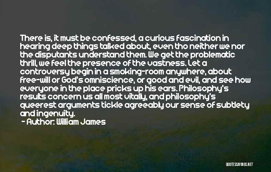 William James Quotes: There Is, It Must Be Confessed, A Curious Fascination In Hearing Deep Things Talked About, Even Tho Neither We Nor