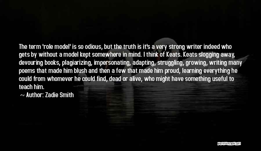 Zadie Smith Quotes: The Term 'role Model' Is So Odious, But The Truth Is It's A Very Strong Writer Indeed Who Gets By