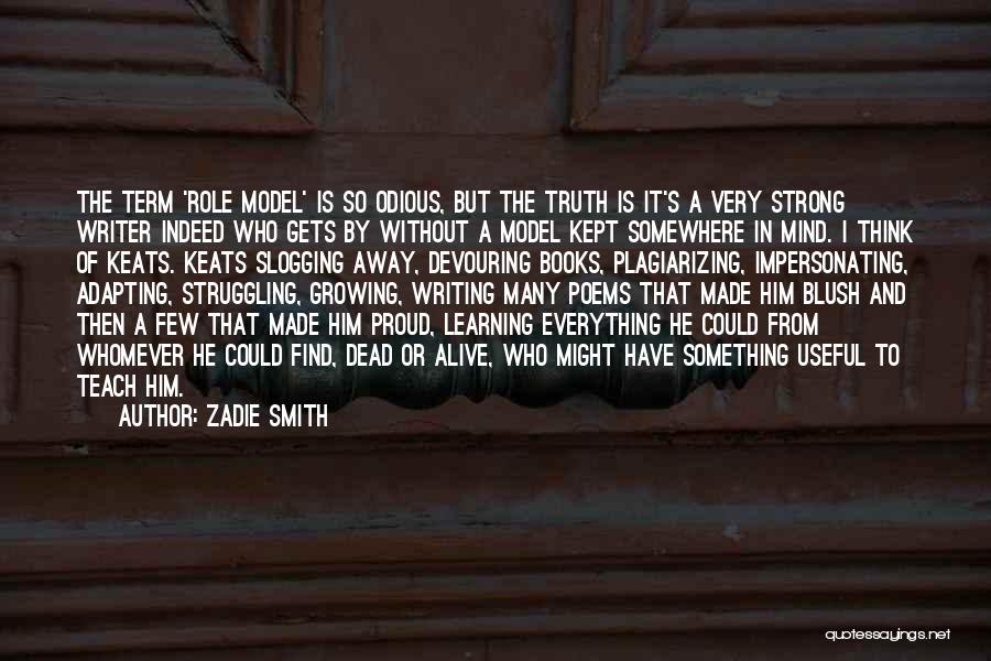 Zadie Smith Quotes: The Term 'role Model' Is So Odious, But The Truth Is It's A Very Strong Writer Indeed Who Gets By