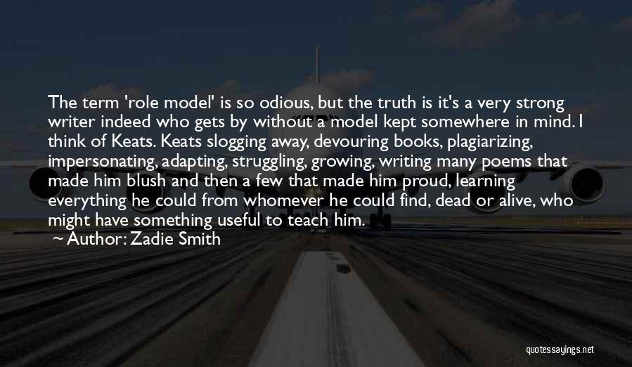 Zadie Smith Quotes: The Term 'role Model' Is So Odious, But The Truth Is It's A Very Strong Writer Indeed Who Gets By