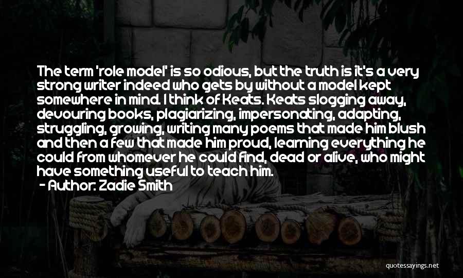 Zadie Smith Quotes: The Term 'role Model' Is So Odious, But The Truth Is It's A Very Strong Writer Indeed Who Gets By