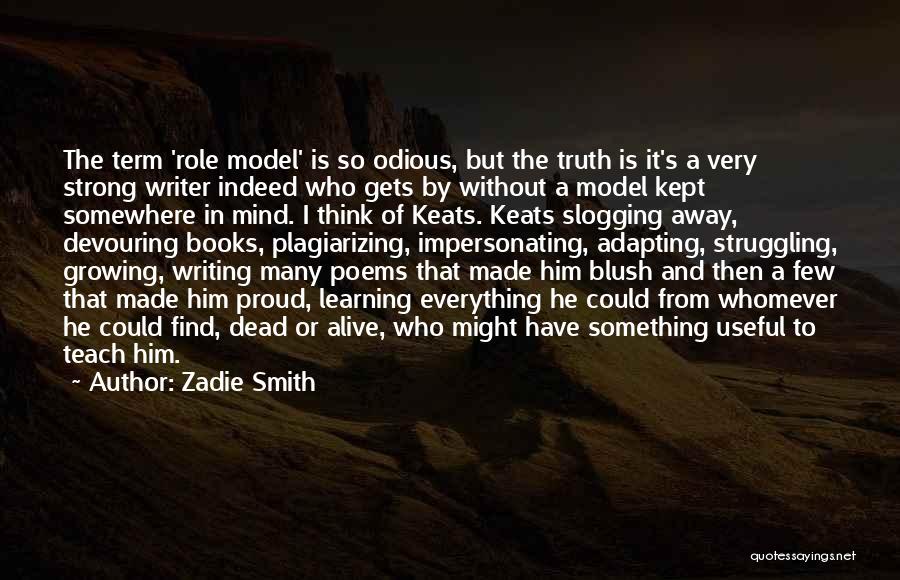 Zadie Smith Quotes: The Term 'role Model' Is So Odious, But The Truth Is It's A Very Strong Writer Indeed Who Gets By