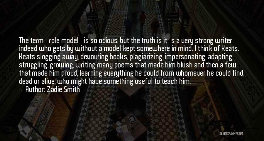 Zadie Smith Quotes: The Term 'role Model' Is So Odious, But The Truth Is It's A Very Strong Writer Indeed Who Gets By