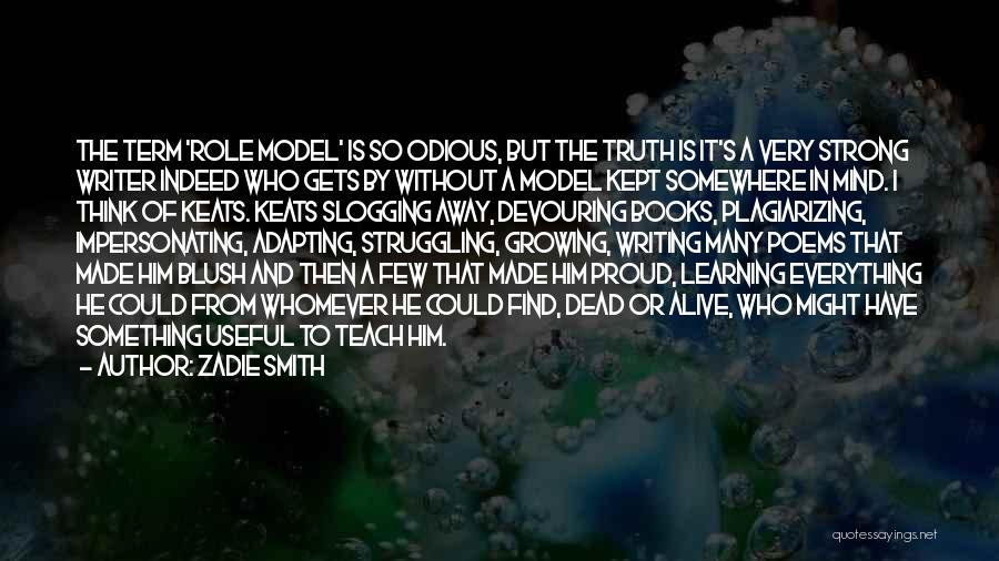 Zadie Smith Quotes: The Term 'role Model' Is So Odious, But The Truth Is It's A Very Strong Writer Indeed Who Gets By