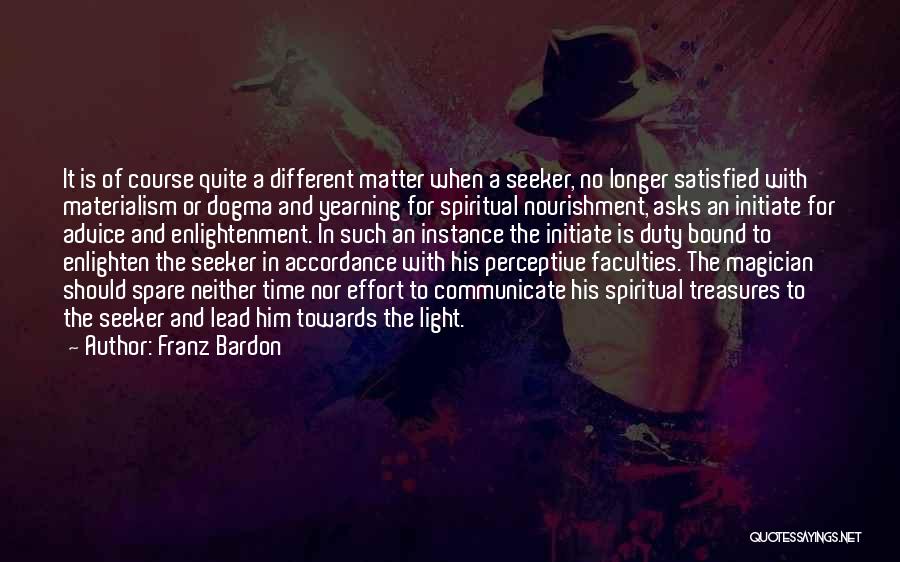 Franz Bardon Quotes: It Is Of Course Quite A Different Matter When A Seeker, No Longer Satisfied With Materialism Or Dogma And Yearning