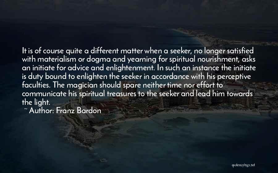 Franz Bardon Quotes: It Is Of Course Quite A Different Matter When A Seeker, No Longer Satisfied With Materialism Or Dogma And Yearning