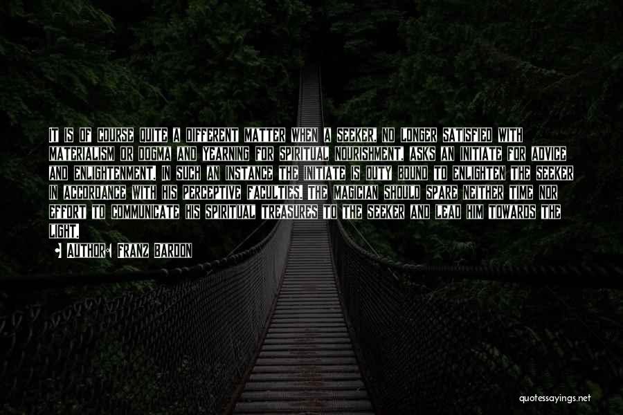 Franz Bardon Quotes: It Is Of Course Quite A Different Matter When A Seeker, No Longer Satisfied With Materialism Or Dogma And Yearning
