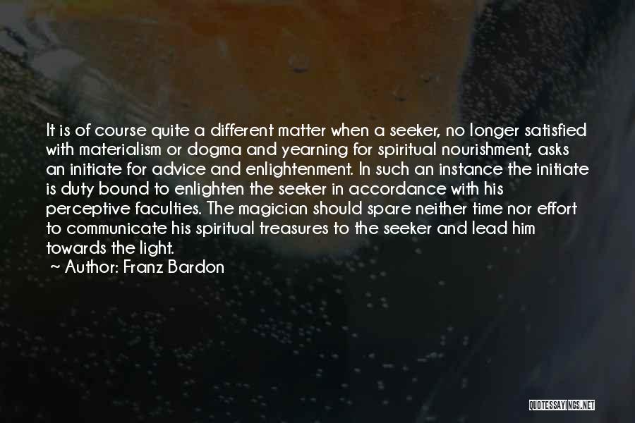 Franz Bardon Quotes: It Is Of Course Quite A Different Matter When A Seeker, No Longer Satisfied With Materialism Or Dogma And Yearning