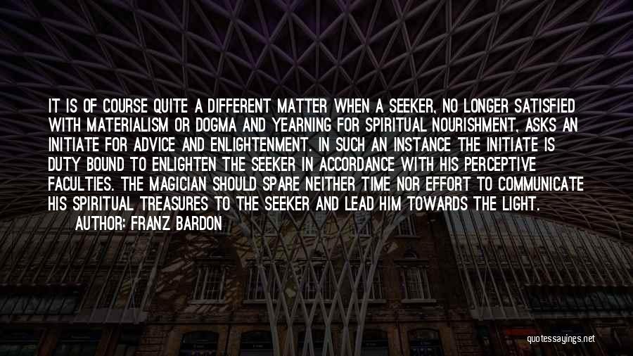 Franz Bardon Quotes: It Is Of Course Quite A Different Matter When A Seeker, No Longer Satisfied With Materialism Or Dogma And Yearning