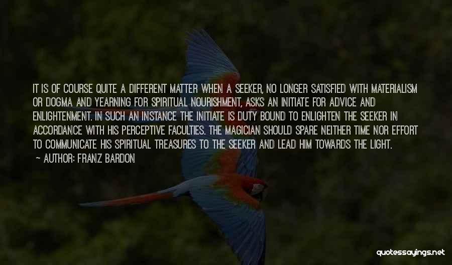 Franz Bardon Quotes: It Is Of Course Quite A Different Matter When A Seeker, No Longer Satisfied With Materialism Or Dogma And Yearning