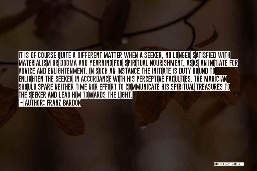 Franz Bardon Quotes: It Is Of Course Quite A Different Matter When A Seeker, No Longer Satisfied With Materialism Or Dogma And Yearning