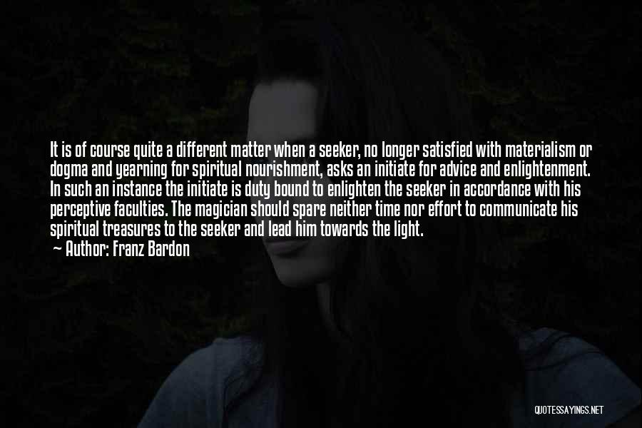 Franz Bardon Quotes: It Is Of Course Quite A Different Matter When A Seeker, No Longer Satisfied With Materialism Or Dogma And Yearning