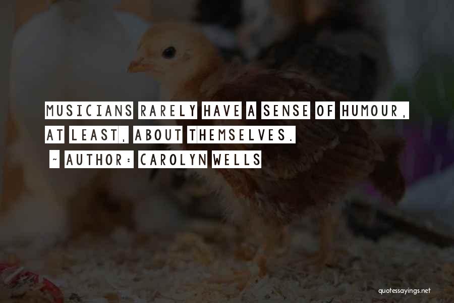 Carolyn Wells Quotes: Musicians Rarely Have A Sense Of Humour, At Least, About Themselves.
