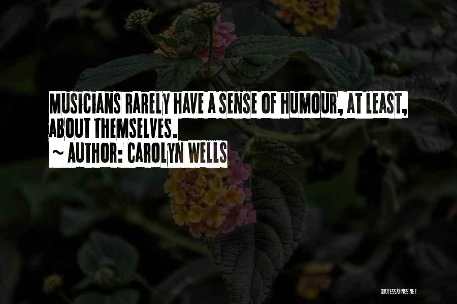 Carolyn Wells Quotes: Musicians Rarely Have A Sense Of Humour, At Least, About Themselves.