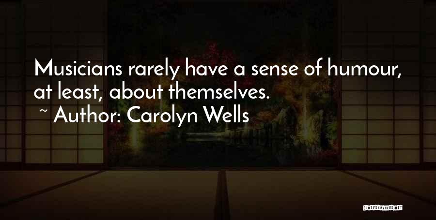Carolyn Wells Quotes: Musicians Rarely Have A Sense Of Humour, At Least, About Themselves.
