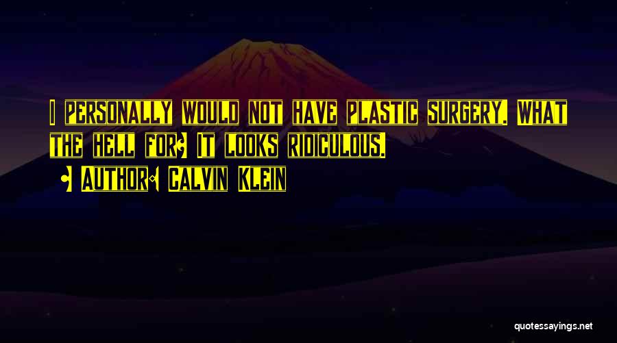 Calvin Klein Quotes: I Personally Would Not Have Plastic Surgery. What The Hell For? It Looks Ridiculous.