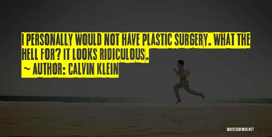 Calvin Klein Quotes: I Personally Would Not Have Plastic Surgery. What The Hell For? It Looks Ridiculous.