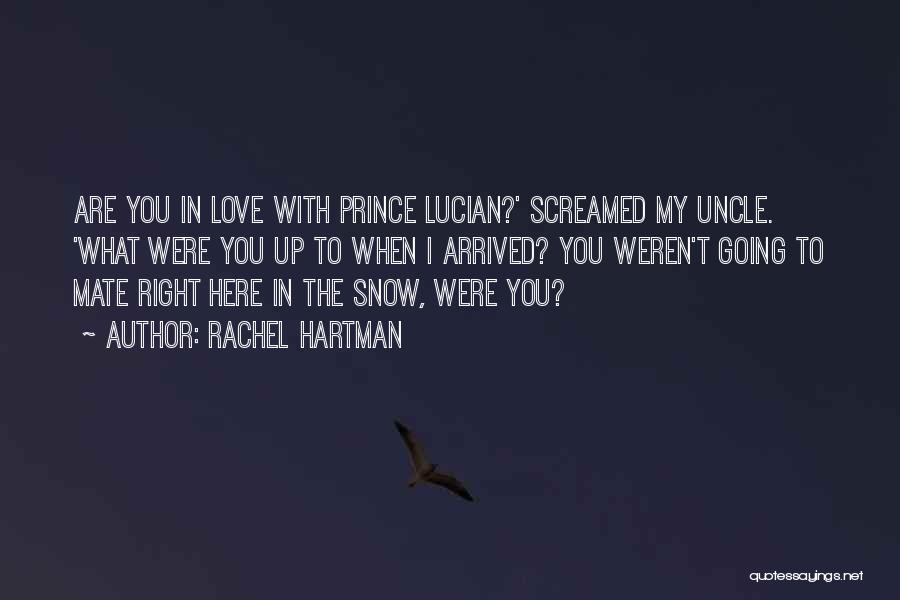 Rachel Hartman Quotes: Are You In Love With Prince Lucian?' Screamed My Uncle. 'what Were You Up To When I Arrived? You Weren't