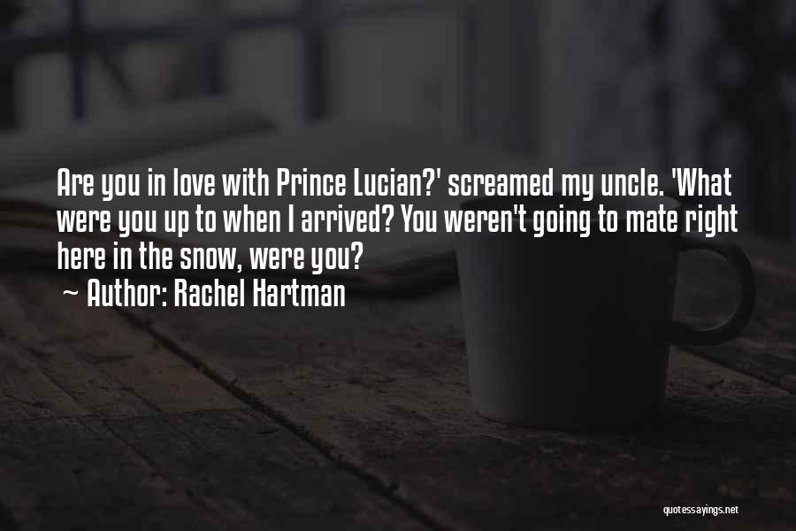 Rachel Hartman Quotes: Are You In Love With Prince Lucian?' Screamed My Uncle. 'what Were You Up To When I Arrived? You Weren't