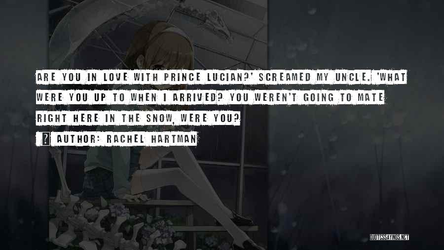 Rachel Hartman Quotes: Are You In Love With Prince Lucian?' Screamed My Uncle. 'what Were You Up To When I Arrived? You Weren't