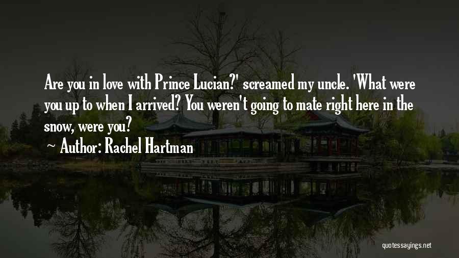 Rachel Hartman Quotes: Are You In Love With Prince Lucian?' Screamed My Uncle. 'what Were You Up To When I Arrived? You Weren't