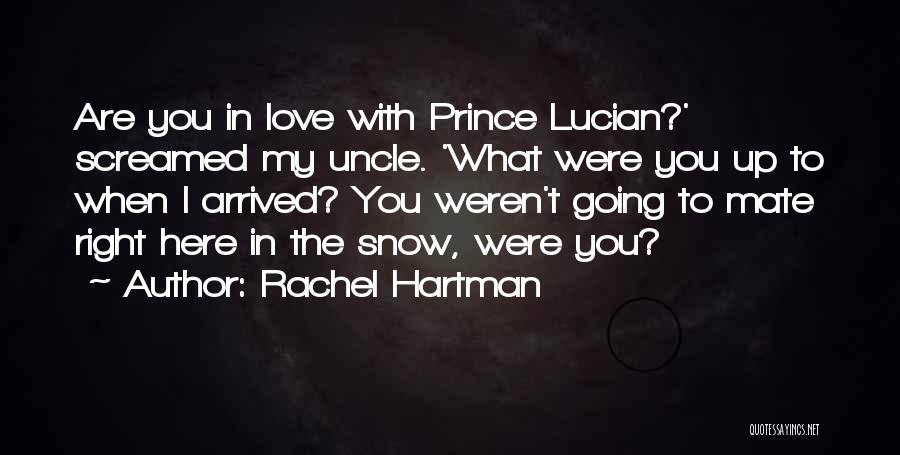 Rachel Hartman Quotes: Are You In Love With Prince Lucian?' Screamed My Uncle. 'what Were You Up To When I Arrived? You Weren't