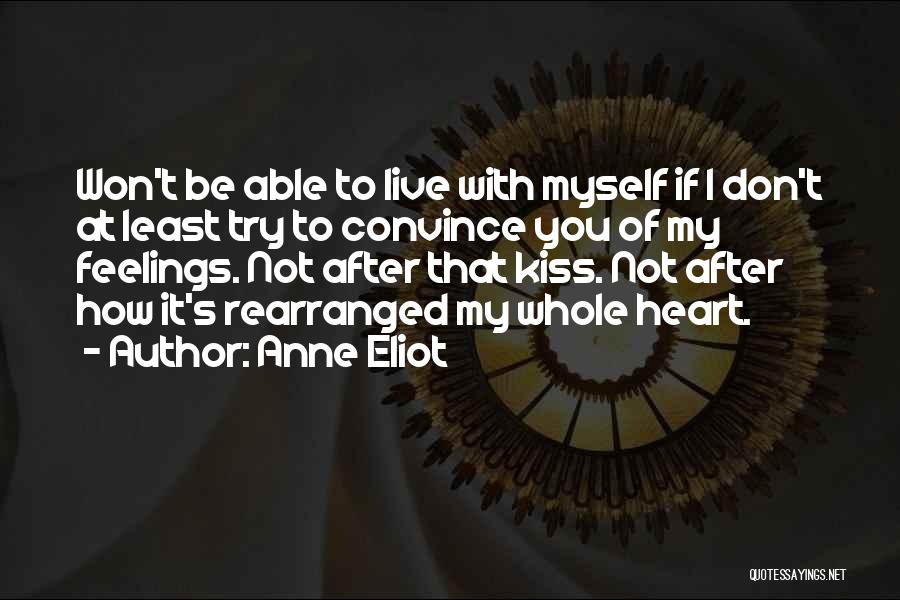Anne Eliot Quotes: Won't Be Able To Live With Myself If I Don't At Least Try To Convince You Of My Feelings. Not