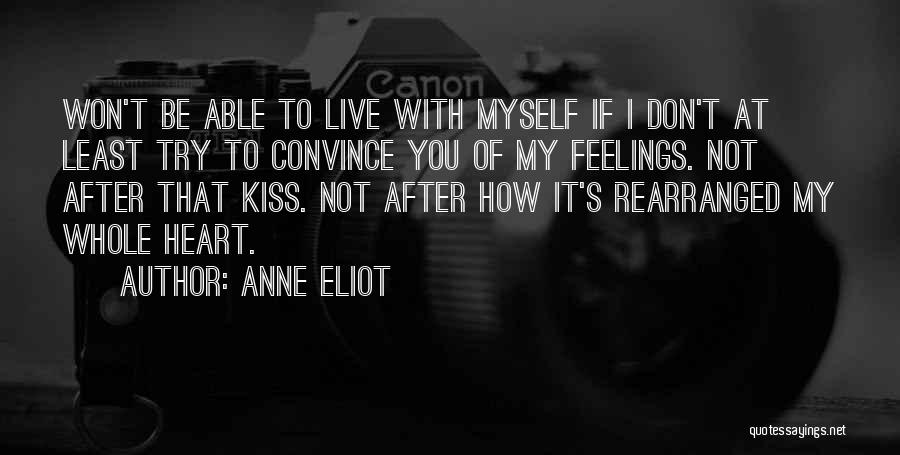 Anne Eliot Quotes: Won't Be Able To Live With Myself If I Don't At Least Try To Convince You Of My Feelings. Not