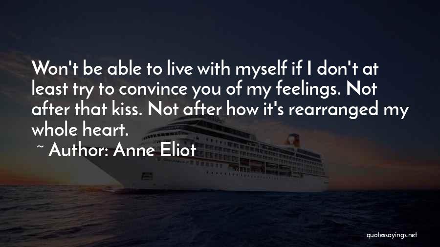 Anne Eliot Quotes: Won't Be Able To Live With Myself If I Don't At Least Try To Convince You Of My Feelings. Not