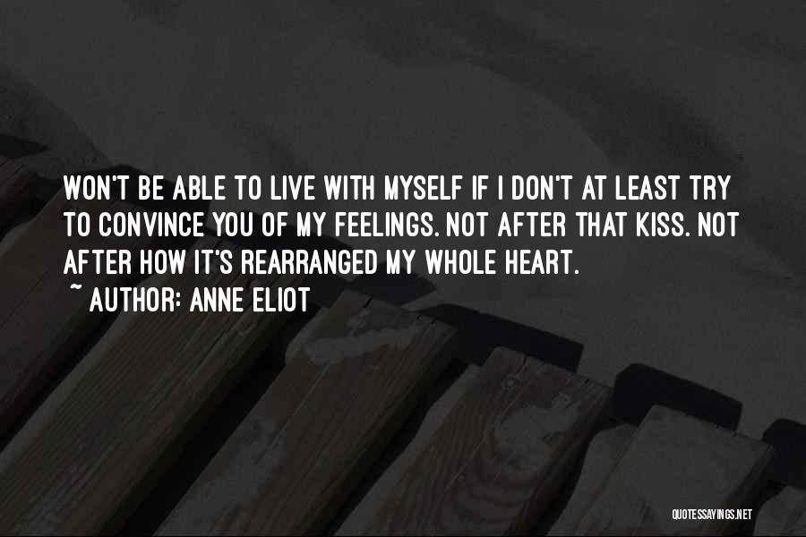 Anne Eliot Quotes: Won't Be Able To Live With Myself If I Don't At Least Try To Convince You Of My Feelings. Not