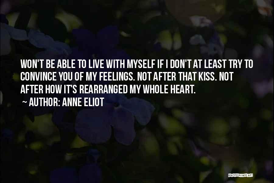 Anne Eliot Quotes: Won't Be Able To Live With Myself If I Don't At Least Try To Convince You Of My Feelings. Not