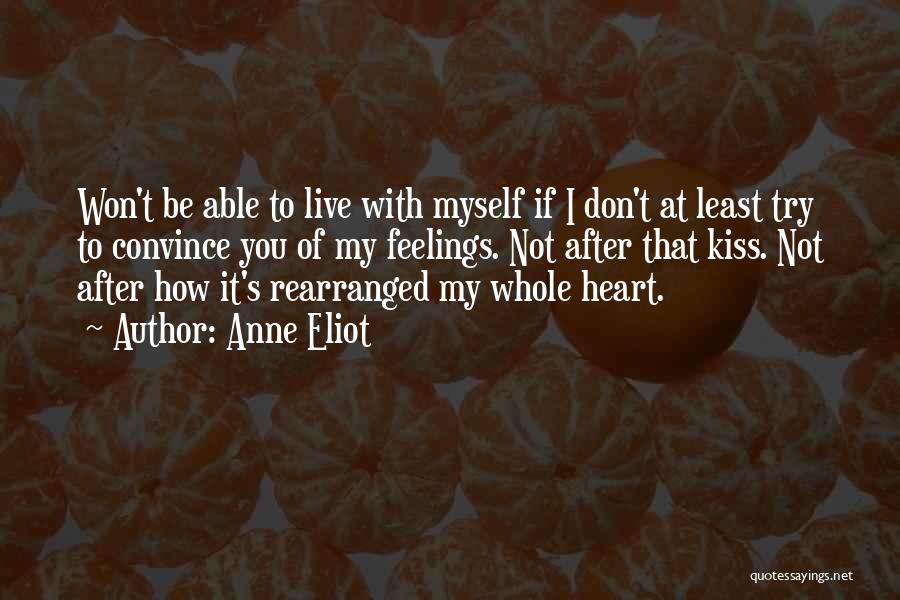 Anne Eliot Quotes: Won't Be Able To Live With Myself If I Don't At Least Try To Convince You Of My Feelings. Not