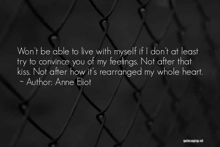 Anne Eliot Quotes: Won't Be Able To Live With Myself If I Don't At Least Try To Convince You Of My Feelings. Not
