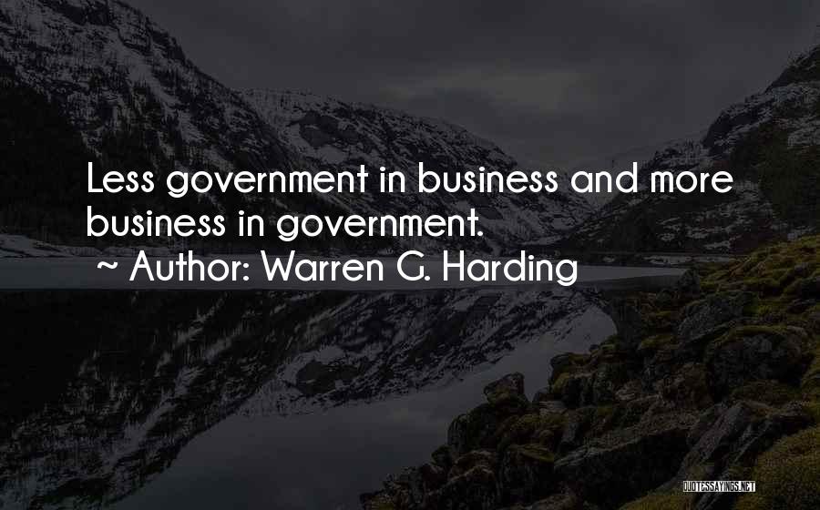 Warren G. Harding Quotes: Less Government In Business And More Business In Government.