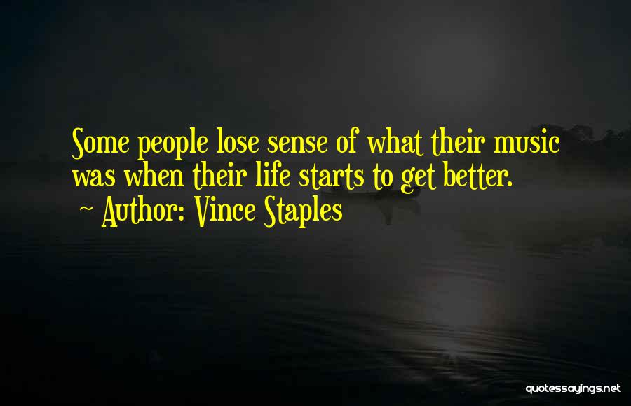 Vince Staples Quotes: Some People Lose Sense Of What Their Music Was When Their Life Starts To Get Better.