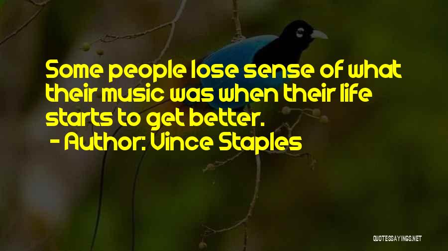 Vince Staples Quotes: Some People Lose Sense Of What Their Music Was When Their Life Starts To Get Better.