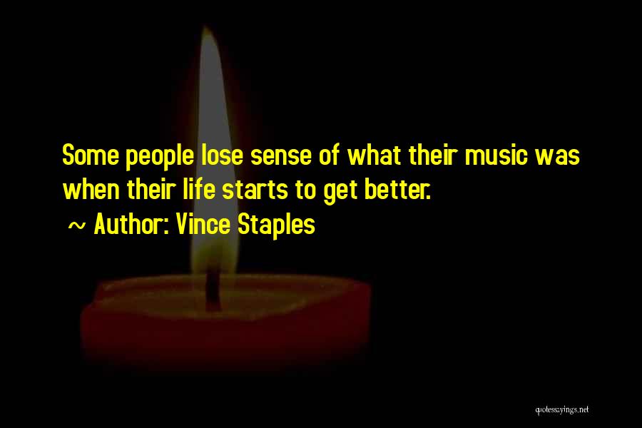 Vince Staples Quotes: Some People Lose Sense Of What Their Music Was When Their Life Starts To Get Better.