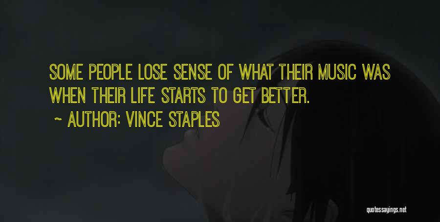 Vince Staples Quotes: Some People Lose Sense Of What Their Music Was When Their Life Starts To Get Better.
