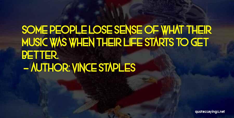 Vince Staples Quotes: Some People Lose Sense Of What Their Music Was When Their Life Starts To Get Better.